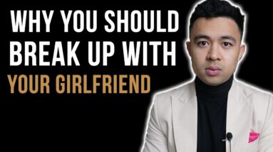 why you should break up with your girlfriend